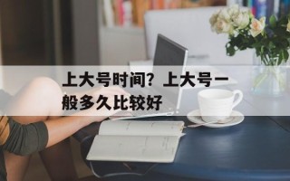 上大号时间？上大号一般多久比较好