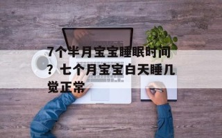 7个半月宝宝睡眠时间？七个月宝宝白天睡几觉正常