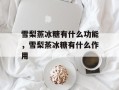 雪梨蒸冰糖有什么功能，雪梨蒸冰糖有什么作用