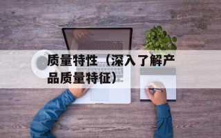 质量特性（深入了解产品质量特征）