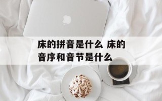 床的拼音是什么 床的音序和音节是什么