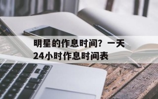 明星的作息时间？一天24小时作息时间表