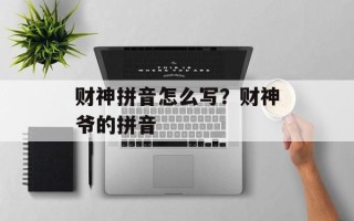 财神拼音怎么写？财神爷的拼音