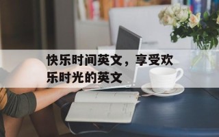 快乐时间英文，享受欢乐时光的英文