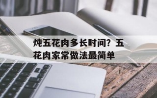 炖五花肉多长时间？五花肉家常做法最简单