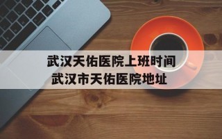 武汉天佑医院上班时间 武汉市天佑医院地址