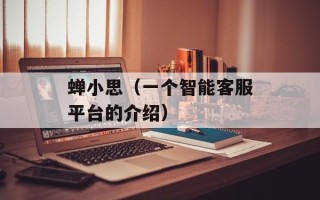 蝉小思（一个智能客服平台的介绍）