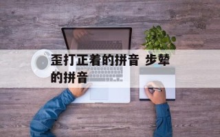 歪打正着的拼音 步辇的拼音