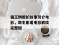 霸王别姬的故事简介电影，霸王别姬电影解读完整版