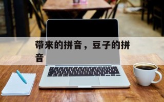 带来的拼音，豆子的拼音