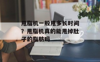 甩脂机一般甩多长时间？甩脂机真的能甩掉肚子的脂肪吗