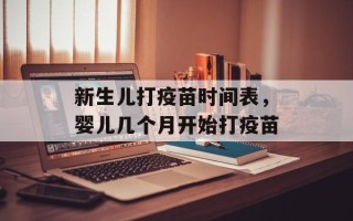 新生儿打疫苗时间表，婴儿几个月开始打疫苗
