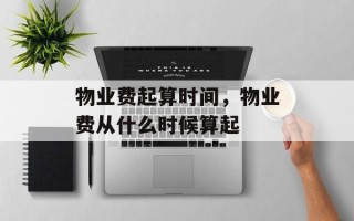 物业费起算时间，物业费从什么时候算起