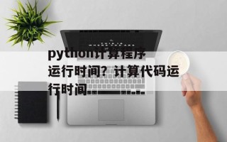 python计算程序运行时间？计算代码运行时间