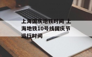 上海国庆地铁时间 上海地铁10号线国庆节运行时间