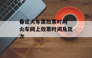 春运火车票放票时间 火车网上放票时间及批次