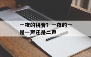 一夜的拼音？一夜的一是一声还是二声