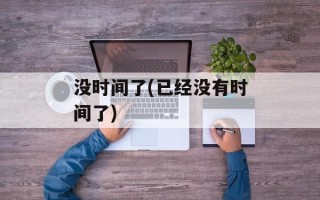 没时间了(已经没有时间了)