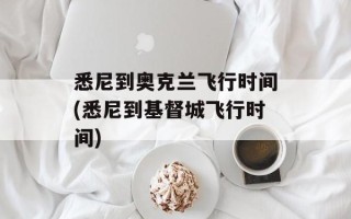 悉尼到奥克兰飞行时间(悉尼到基督城飞行时间)