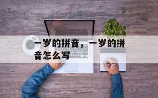 一岁的拼音，一岁的拼音怎么写