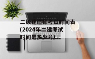 二级建造师考试时间表(2024年二建考试时间是多少号)
