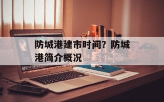 防城港建市时间？防城港简介概况