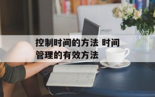 控制时间的方法 时间管理的有效方法