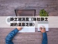 静之湖汤泉（体验静之湖的温泉之旅）