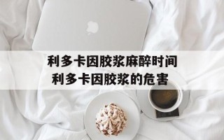 利多卡因胶浆麻醉时间 利多卡因胶浆的危害
