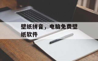 壁纸拼音，电脑免费壁纸软件