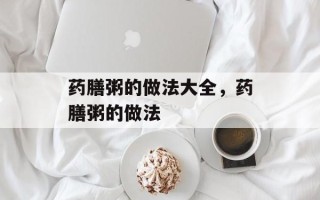 药膳粥的做法大全，药膳粥的做法