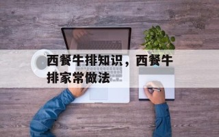 西餐牛排知识，西餐牛排家常做法