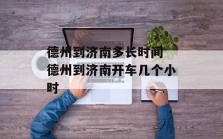 德州到济南多长时间 德州到济南开车几个小时