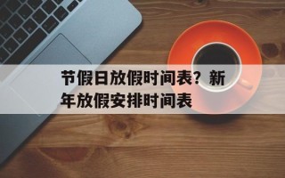 节假日放假时间表？新年放假安排时间表