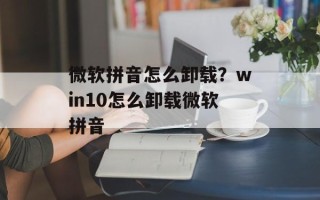 微软拼音怎么卸载？win10怎么卸载微软拼音