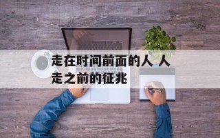 走在时间前面的人 人走之前的征兆