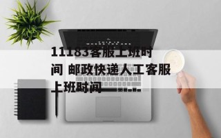 11183客服上班时间 邮政快递人工客服上班时间