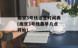 南京3号线运营时间表(南京3号线最早几点开始)