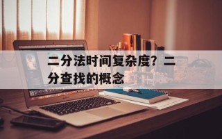 二分法时间复杂度？二分查找的概念