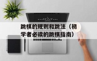 跳棋的规则和跳法（初学者必读的跳棋指南）