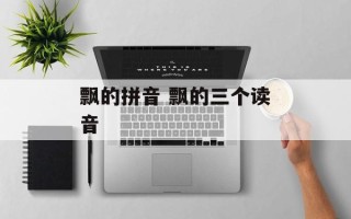 飘的拼音 飘的三个读音