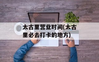 太古里营业时间(太古里必去打卡的地方)