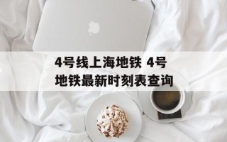 4号线上海地铁 4号地铁最新时刻表查询
