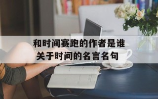 和时间赛跑的作者是谁 关于时间的名言名句