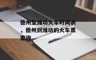 德州至潍坊火车时间表，德州到潍坊的火车票查询