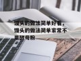 馒头的做法简单好看，馒头的做法简单家常不用酵母粉