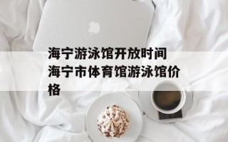 海宁游泳馆开放时间 海宁市体育馆游泳馆价格