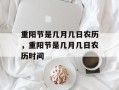 重阳节是几月几日农历，重阳节是几月几日农历时间