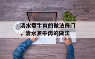 清水煮牛肉的做法窍门，清水煮牛肉的做法