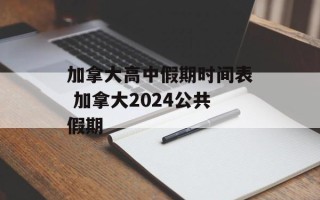 加拿大高中假期时间表 加拿大2024公共假期